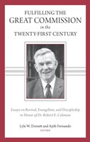 Fulfilling The Great Commission In The Twenty-first Century: Essays On Revival, Evangelism, And Discipleship In Honor Of Dr. Robert E. Coleman